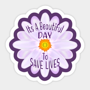 It's A Beautiful Day To Save Lives Sticker